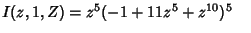 $I(z, 1, Z)=z^5(-1+11z^5+z^{10})^5\quad$