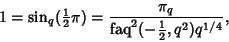 \begin{displaymath}
1=\sin_q({\textstyle{1\over 2}}\pi)={\pi_q\over{\mathop{\rm faq}\nolimits}^2(-{\textstyle{1\over 2}},q^2)q^{1/4}},
\end{displaymath}