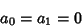 \begin{displaymath}
a_0=a_1=0
\end{displaymath}