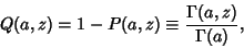 \begin{displaymath}
Q(a,z)=1-P(a,z)\equiv {\Gamma(a,z)\over\Gamma(a)},
\end{displaymath}