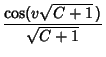 $\displaystyle {\cos(v\sqrt{C+1}\,)\over\sqrt{C+1}}$