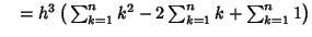 $\quad = h^3 \left({\,\sum_{k=1}^n k^2 - 2\sum_{k=1}^n k + \sum_{k=1}^n 1}\right)$