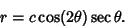 \begin{displaymath}
r=c\cos(2\theta)\sec\theta.
\end{displaymath}