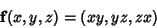 \begin{displaymath}
{\bf f}(x,y,z)=(xy, yz, zx)
\end{displaymath}