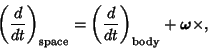 \begin{displaymath}
\left({d\over dt}\right)_{\rm space}= \left({d\over dt}\right)_{\rm body}+\boldsymbol{\omega}\times,
\end{displaymath}