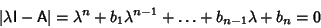 \begin{displaymath}
\vert\lambda{\hbox{\sf I}}-{\hbox{\sf A}}\vert=\lambda^n+b_1\lambda^{n-1}+\ldots+b_{n-1}\lambda+b_n=0
\end{displaymath}