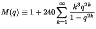 $\displaystyle M(q)\equiv 1+240\sum_{k=1}^\infty {k^3q^{2k}\over 1-q^{2k}}$