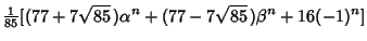 $\displaystyle {\textstyle{1\over 85}} [(77+7\sqrt{85}\,)\alpha^n+(77-7\sqrt{85}\,)\beta^n+16(-1)^n]$