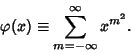 \begin{displaymath}
\varphi(x)\equiv \sum_{m=-\infty}^\infty x^{m^2}.
\end{displaymath}