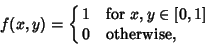 \begin{displaymath}
f(x,y)=\cases{
1 & for $x,y\in[0,1]$\cr
0 & otherwise,\cr}
\end{displaymath}