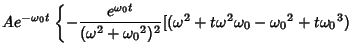 $\displaystyle Ae^{-{\omega_0}t}\left\{{-{e^{{\omega_0}t}\over (\omega^2+{\omega_0}^2)^2} [(\omega^2+t\omega^2{\omega_0}-{\omega_0}^2+t{\omega_0}^3)}\right.$