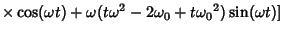 $\displaystyle \times\cos(\omega t)+\omega(t\omega^2-2{\omega_0}+t{\omega_0}^2)\sin(\omega t)]$