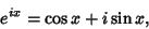 \begin{displaymath}
e^{ix}=\cos x+i\sin x,
\end{displaymath}