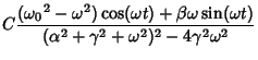 $\displaystyle C {({\omega_0}^2-\omega^2)\cos(\omega t)+\beta\omega\sin(\omega t)\over(\alpha^2+\gamma^2+\omega^2)^2-4\gamma^2\omega^2}$