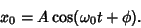 \begin{displaymath}
x_0=A\cos(\omega_0 t+\phi).
\end{displaymath}