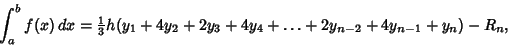 \begin{displaymath}
\int_a^b f(x)\,dx = {\textstyle{1\over 3}} h (y_1+4y_2+2y_3+4y_4+\ldots+2y_{n-2}+4y_{n-1}+y_n)-R_n,
\end{displaymath}