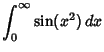 $\displaystyle \int_0^\infty \sin(x^2)\,dx$