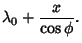 $\displaystyle \lambda_0+{x\over\cos\phi}.$