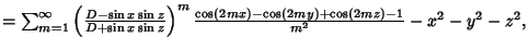 $ = \sum_{m=1}^\infty \left({D-\sin x\sin z\over D+\sin x\sin z}\right)^m {\cos(2mx)-\cos(2my)+\cos(2mz)-1\over m^2}-x^2-y^2-z^2,$