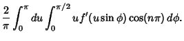 $\displaystyle {2\over\pi}\int_0^\pi du \int_0^{\pi/2} uf'(u\sin\phi)\cos(n\pi)\,d\phi.$