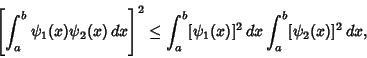 \begin{displaymath}
\left[{\int_a^b \psi_1(x)\psi_2(x)\,dx}\right]^2\leq \int_a^b [\psi_1(x)]^2\,dx \int_a^b [\psi_2(x)]^2\,dx,
\end{displaymath}