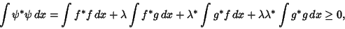 \begin{displaymath}
\int \psi^*\psi\,dx = \int f^*f\,dx+\lambda\int f^*g\,dx+\lambda^*\int g^*f\,dx+\lambda\lambda^* \int g^*g\,dx \geq 0,
\end{displaymath}