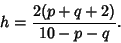 \begin{displaymath}
h={2(p+q+2)\over 10-p-q}.
\end{displaymath}