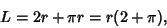 \begin{displaymath}
L=2r+\pi r=r(2+\pi),
\end{displaymath}