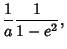 $\displaystyle {1\over a} {1\over 1-e^2},$