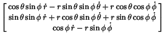 $\displaystyle \left[\begin{array}{c}\cos\theta\sin\phi\,\dot r-r\sin\theta\sin\...
...eta\cos\phi\,\dot\phi\\  \cos\phi\,\dot r-r\sin\phi\,\dot\phi\end{array}\right]$