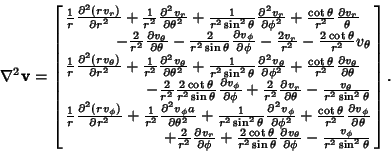 \begin{displaymath}
\nabla^2 {\bf v}=\left[\begin{array}{l}
{1\over r}{\partial^...
...al\phi} -{v_\phi\over r^2\sin^2\theta}}\\
\end{array}\right].
\end{displaymath}