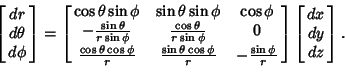 \begin{displaymath}
\left[{\matrix{dr\cr d\theta\cr d\phi\cr}}\right]
=\left[{\...
...trix{dx\cr dy\cr dz\cr}}\right].
\hrule width 0pt height 6.1pt
\end{displaymath}