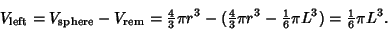 \begin{displaymath}
V_{\rm left} = V_{\rm sphere}-V_{\rm rem} = {\textstyle{4\ov...
...xtstyle{1\over 6}} \pi L^3)
= {\textstyle{1\over 6}} \pi L^3.
\end{displaymath}