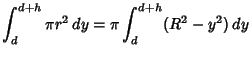 $\displaystyle \int_d^{d+h} \pi r^2\,dy = \pi \int_d^{d+h} (R^2-y^2)\,dy$