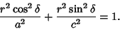 \begin{displaymath}
{r^2\cos^2\delta\over a^2} + {r^2\sin^2\delta\over c^2} = 1.
\end{displaymath}