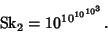 \begin{displaymath}
{\rm Sk}_2=10^{10^{10^{10^3}}}.
\end{displaymath}