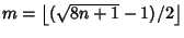 $m = \left\lfloor{(\sqrt{8n+1}-1)/2}\right\rfloor $