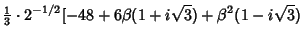 $\displaystyle {\textstyle{1\over 3}}\cdot 2^{-1/2} [-48+6\beta(1+i\sqrt{3})+\beta^2(1-i\sqrt{3})$