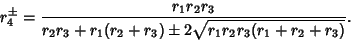 \begin{displaymath}
r_4^\pm ={r_1r_2r_3\over r_2r_3+r_1(r_2+r_3)\pm 2\sqrt{r_1r_2r_3(r_1+r_2+r_3)}}.
\end{displaymath}