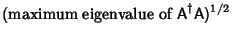 $\displaystyle (\hbox{maximum eigenvalue of } {\hbox{\sf A}}^\dagger{\hbox{\sf A}})^{1/2}$