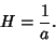 \begin{displaymath}
H={1\over a}.
\end{displaymath}