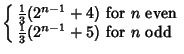 $\displaystyle \left\{\begin{array}{ll} {\textstyle{1\over 3}}(2^{n-1}+4) & \mbo...
...n}\\  {\textstyle{1\over 3}}(2^{n-1}+5) & \mbox{for $n$\ odd}\end{array}\right.$