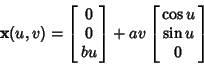 \begin{displaymath}
{\bf x}(u,v)=\left[{\matrix{0\cr 0\cr bu\cr}}\right]+av\left[{\matrix{\cos u\cr \sin u\cr 0}}\right]
\end{displaymath}