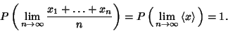 \begin{displaymath}
P\left({\,\lim_{n\to \infty}{x_1+\ldots +x_n\over n}}\right)...
...\,\lim_{n\to \infty}\left\langle{x}\right\rangle{}}\right)= 1.
\end{displaymath}