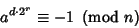 \begin{displaymath}
a^{d\cdot 2^r}\equiv -1\ \left({{\rm mod\ } {n}}\right)
\end{displaymath}