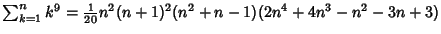 $\sum_{k=1}^n k^9 = {\textstyle{1\over 20}}n^2(n+1)^2(n^2+n-1)(2n^4+4n^3-n^2-3n+3)$