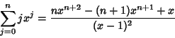 \begin{displaymath}
\sum_{j=0}^n jx^j = {nx^{n+2}-(n+1)x^{n+1}+x\over (x-1)^2}
\end{displaymath}