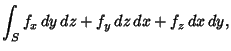 $\displaystyle \int_S f_x\,dy\,dz + f_y\,dz\,dx + f_z\,dx\,dy,$