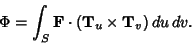 \begin{displaymath}
\Phi = \int_S {\bf F}\cdot ({\bf T}_u\times {\bf T}_v)\,du \,dv.
\end{displaymath}