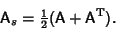 \begin{displaymath}
{\hbox{\sf A}}_s = {\textstyle{1\over 2}}({\hbox{\sf A}}+{\hbox{\sf A}}^{\rm T}).
\end{displaymath}